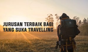 5 Jurusan Terbaik Bagi Kamu yang Suka Travelling, Yuk Simak Ulasannya!!!