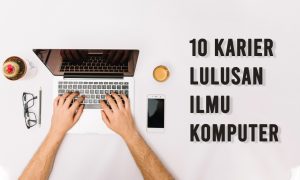 Inilah 10 Karier Lulusan Ilmu Komputer, Bagi Kamu yang Mengambil Jurusan Tersulit Ini