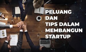 Ingin Membangun Startup? Yuk, Kenali Peluang dan 5 Tipsnya Lebih Jauh