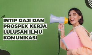 Ingin Ambil Jurusan Ilmu Komunikasi? Ayo Intip Gaji dan Prospek Kerjanya
