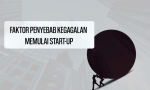 Ingin Memulai Start-up? Ayo Kenali 8 Faktor Penyebab Kegagalannya Terlebih Dulu!