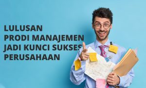 Lulusan Prodi Manajemen Jadi Kunci Sukses Perusahaan